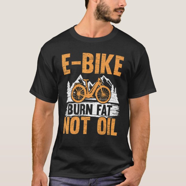 E Bike Burn Fat Not Oil Electric Bicycle Ride Bike T-Shirt (Front)