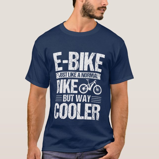 E-Bike Just Like a Normal Bike But Way Cooler T-Shirt (Front)