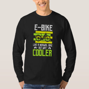 E Bike Like A Normal Bike But Way Cooler Ebike Bic T-Shirt