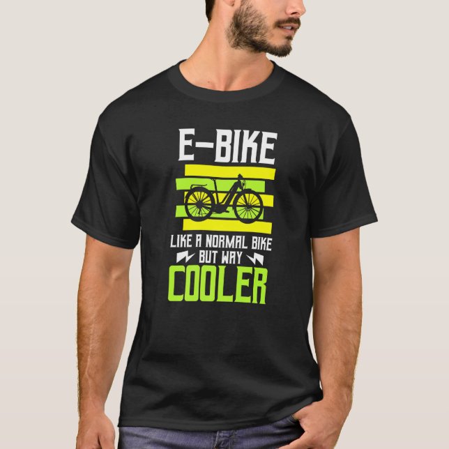 E Bike Like A Normal Bike But Way Cooler Ebike Bic T-Shirt (Front)