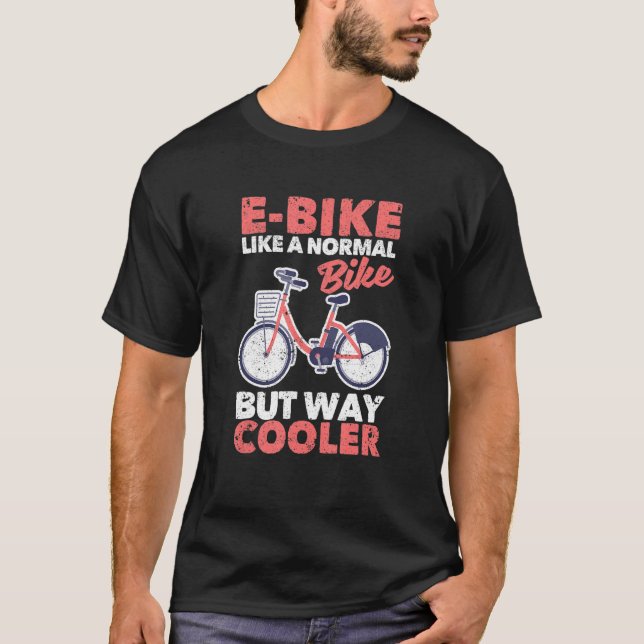 E Bike Like A Normal Bike But Way Cooler Electric  T-Shirt (Front)