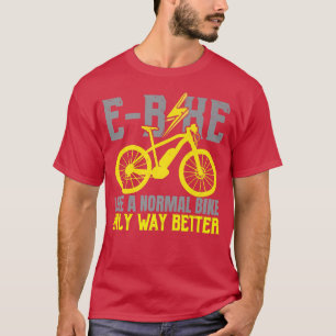 E-Bike Like A Normal Bike Only Way Better Electric T-Shirt