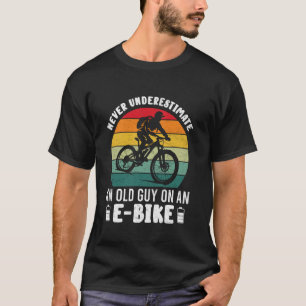 E Bike NEVER UNDERESTIMATE AN OLD GUY WITH E BIKE  T-Shirt