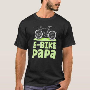 E Bike Papa Cyclist Biking Biker Electric Dad Fath T-Shirt