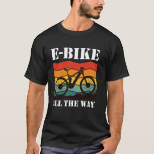 E-Bike Rider E-BIKE ALL THE WAY Funny Electric Bic T-Shirt