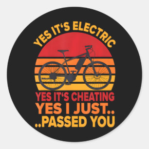 E-Bike Yes It's Electric and Cheating Just Passed Classic Round Sticker