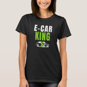 E Car King Drive EVs Drive Electric Electric Vehi T-Shirt