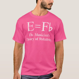 E Equals Fb. The Musician'S Theory Of Relativity T-Shirt