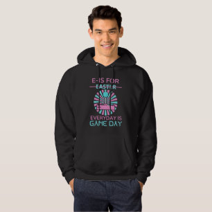 E - IS FOR EVERYDAY IS GAME DAY HOODIE