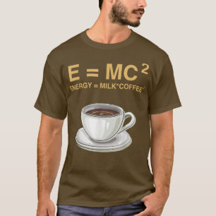 E=MC2 Funny Science Coffee Energy Milk Coffee T-Shirt