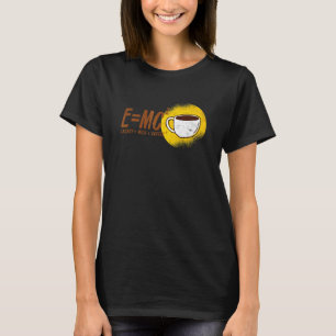 E Mc2 Theory Energy Milk Coffee Relativity Theory T-Shirt