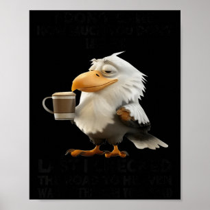 Eagle i don't care how much you don't like me poster