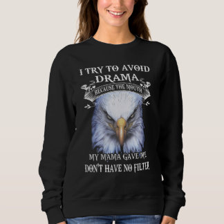 Eagle I Try To Avoid Drama Because The Mouth My Ma Sweatshirt