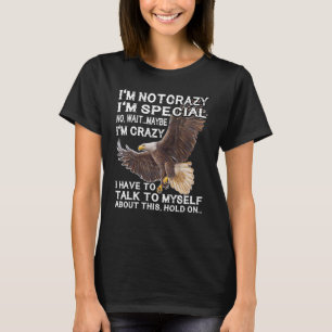 Eagle I'm Not Crazy I'm Special No Wait Maybe I'm T-Shirt