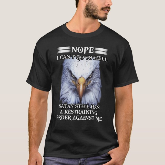 Eagle Nope I Can't Go To Hell Satan Still Has A Re T-Shirt (Front)