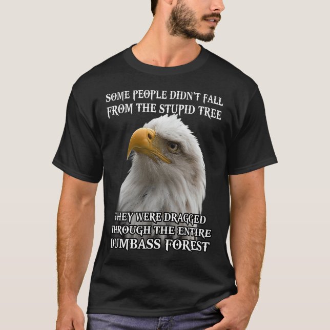 Eagle Some People Didn't Fall From The Stupid Tree T-Shirt (Front)