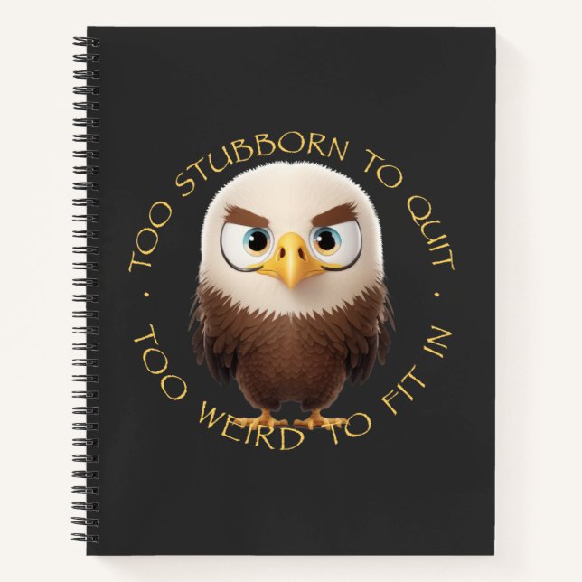 Eagle Too Stubborn To Quit Too Weird To Fit In  Notebook (Front)