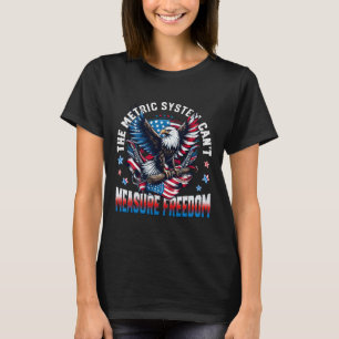 Eagle Usa Flag The Metric System Can't Measure Fre T-Shirt