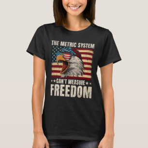 Eagle Usa Flag The Metric System Can't Measure Fre T-Shirt