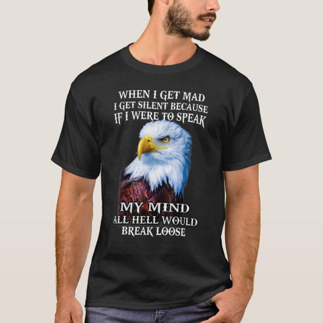 Eagle When I Get Mad I Get Silent Because If I Wer T-Shirt (Front)