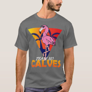 eam No Calves Flamingo Bodybuilding Gym Fitness ra T-Shirt