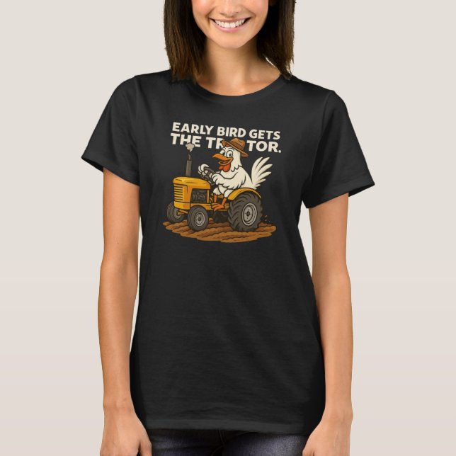 Early Bird Gets The Tractor. Chicken Farm Country T-Shirt (Front)