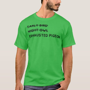 Early Bird Night Owl Exhausted Pigeon 5 T-Shirt
