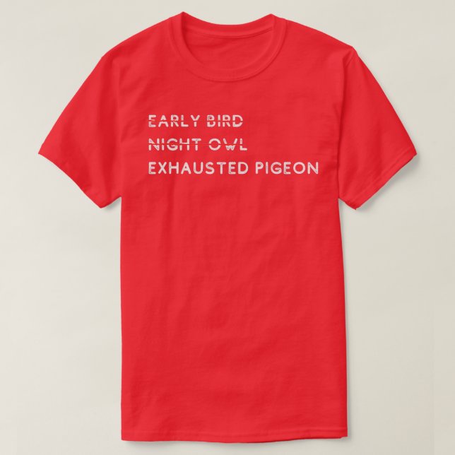 Early Bird Night Owl Exhausted Pigeon T-Shirt (Design Front)
