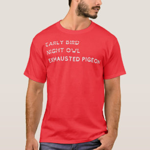 Early Bird Night Owl Exhausted Pigeon T-Shirt