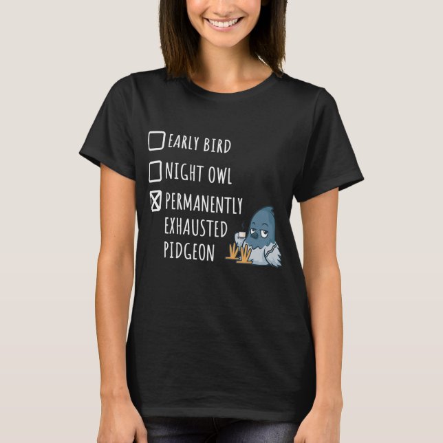 Early Bird Night Owl Permanently Exhausted Pigeon T-Shirt (Front)