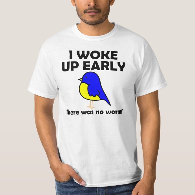 Early Bird No Worm Woke Up Funny Shirt (Front)