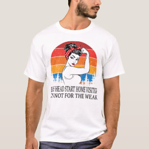 Early Head Start Home Visitor It's not for the Wea T-Shirt