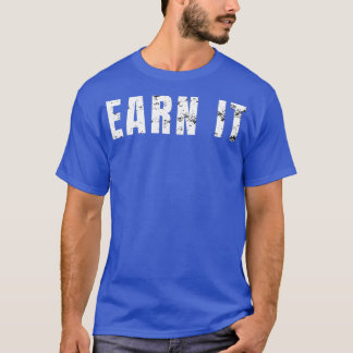 Earn It  Distressed Gym Weight Lifting Cardio  Exe T-Shirt