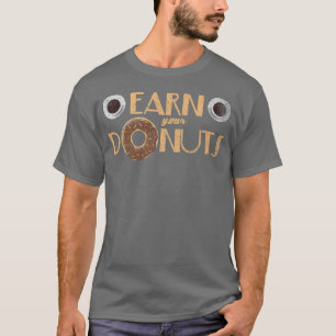 Earn Your Donut Funny Donuts Pun Chocolate Candy S T-Shirt