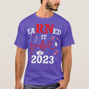 Earned It 2023 For Nurse Graduation Or Rn Lpn Clas T-Shirt