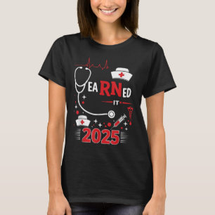 Earned It 2025 Nurse Graduation Rn Lpn Cl Of T-Shirt
