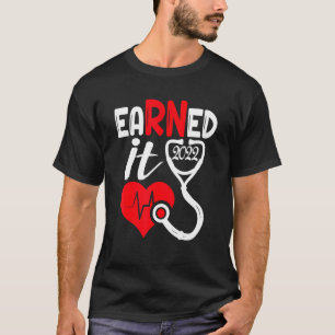 Earned It Nurse Graduation 2022 Nursing Grad Stude T-Shirt