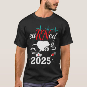 Earned It Nurse Graduation 2025 Nursing Grad Stude T-Shirt