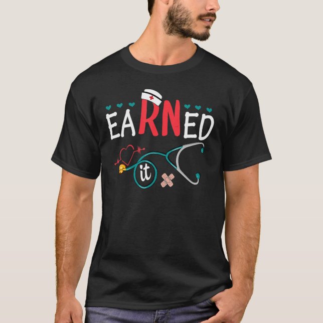 Earned It Nurse Graduation Nursing Grad Student Rn T-Shirt (Front)