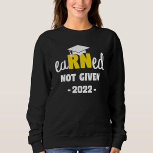 Earned Not Given Congrats New Rn Nurse 2022 Gradua Sweatshirt