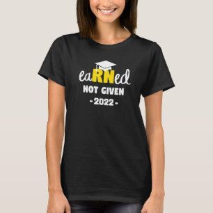 Earned Not Given Congrats New Rn Nurse 2022 Gradua T-Shirt