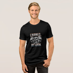 Earned. Not Given. Hardcore Gym Motivation T-Shi Tri-Blend Shirt