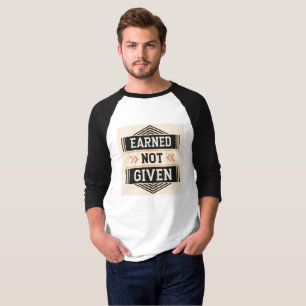 Earned, Not Given Hustle & Hard Work Motivationa T-Shirt