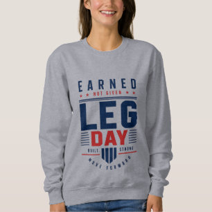 Earned Not Given Leg Day Gym Motivation Typography Sweatshirt