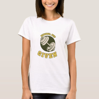 Earned, Not Given Motivational Fitness Quote T-Shirt