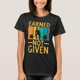 Earned Not Given Sports Fitness Workout Weightlift T-Shirt