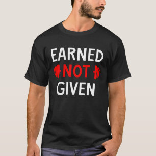 Earned Not Given Sports Fitness Workout Weightlift T-Shirt