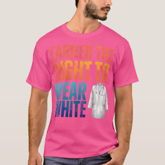 Earned The Right To Wear White White Coat Ceremony T-Shirt