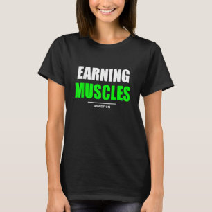 Earning Muscles Gym Fitness Workout Bodybuilding G T-Shirt