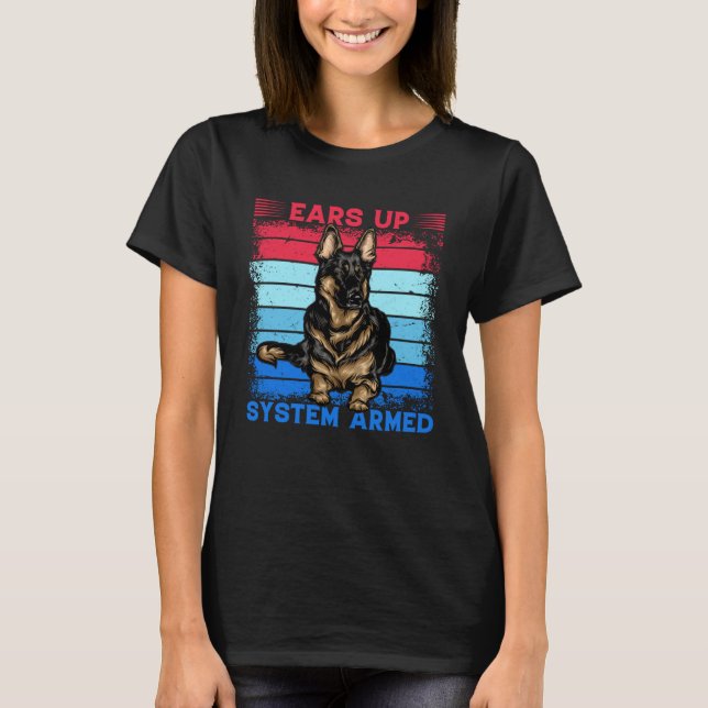 Ears up System Armed German Shepherd Dog  Saying T-Shirt (Front)